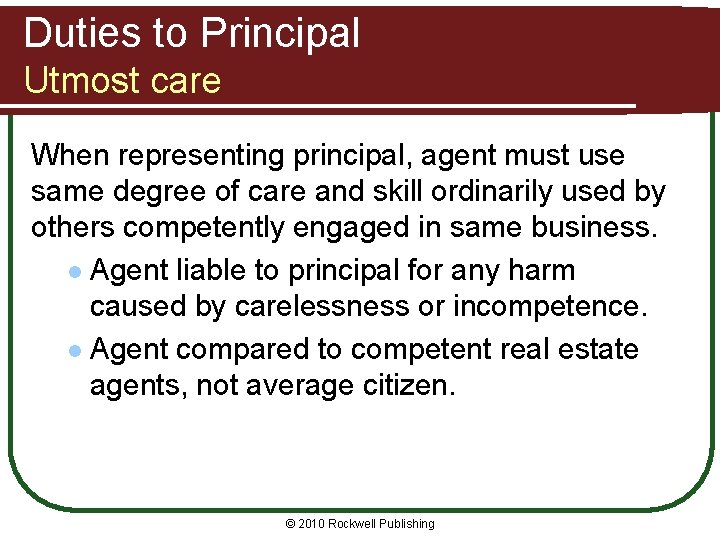 Duties to Principal Utmost care When representing principal, agent must use same degree of