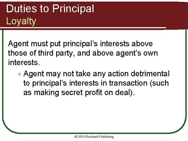 Duties to Principal Loyalty Agent must put principal’s interests above those of third party,