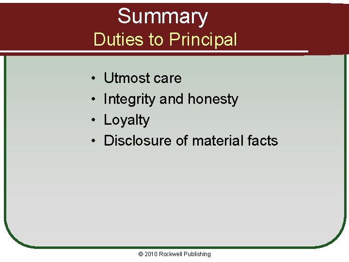 Summary Duties to Principal • • Utmost care Integrity and honesty Loyalty Disclosure of