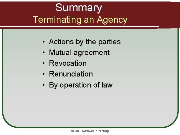 Summary Terminating an Agency • • • Actions by the parties Mutual agreement Revocation