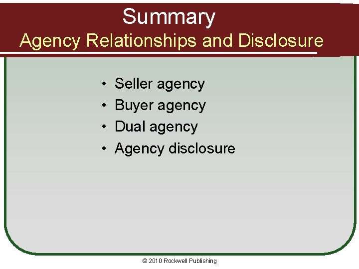 Summary Agency Relationships and Disclosure • • Seller agency Buyer agency Dual agency Agency