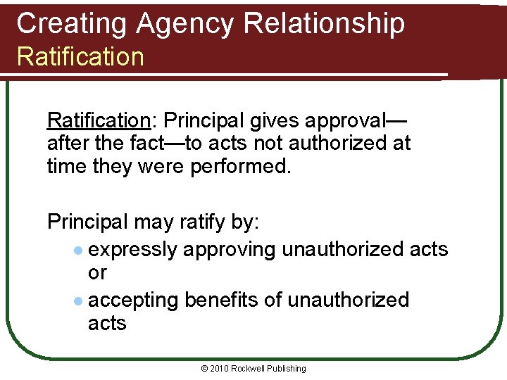 Creating Agency Relationship Ratification: Principal gives approval— after the fact—to acts not authorized at