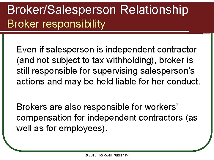 Broker/Salesperson Relationship Broker responsibility Even if salesperson is independent contractor (and not subject to