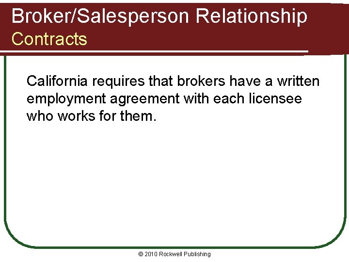 Broker/Salesperson Relationship Contracts California requires that brokers have a written employment agreement with each