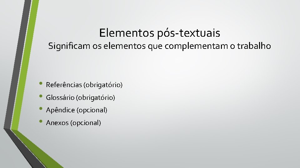 Elementos pós-textuais Significam os elementos que complementam o trabalho • Referências (obrigatório) • Glossário