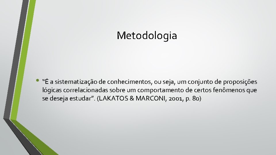 Metodologia • “É a sistematização de conhecimentos, ou seja, um conjunto de proposições lógicas