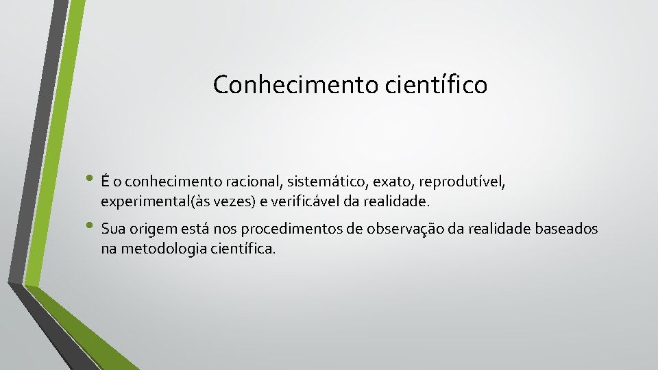 Conhecimento científico • É o conhecimento racional, sistemático, exato, reprodutível, experimental(às vezes) e verificável