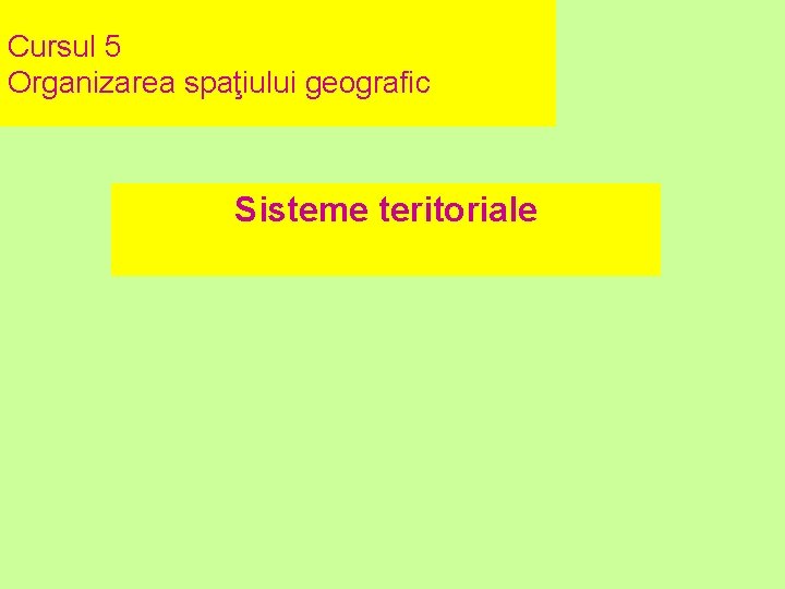 Cursul 5 Organizarea spaţiului geografic Sisteme teritoriale 