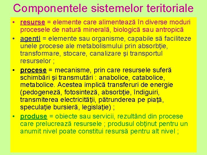 Componentele sistemelor teritoriale • resurse = elemente care alimentează în diverse moduri procesele de