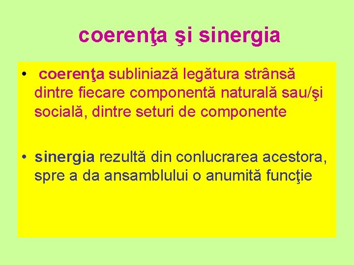 coerenţa şi sinergia • coerenţa subliniază legătura strânsă dintre fiecare componentă naturală sau/şi socială,