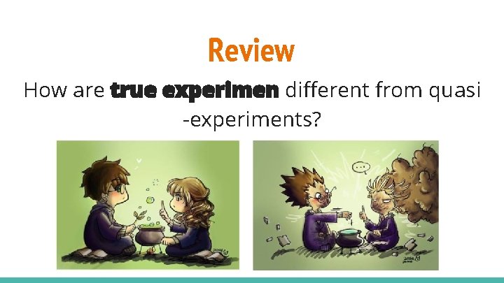 Review How are true experiments different from quasi -experiments? 