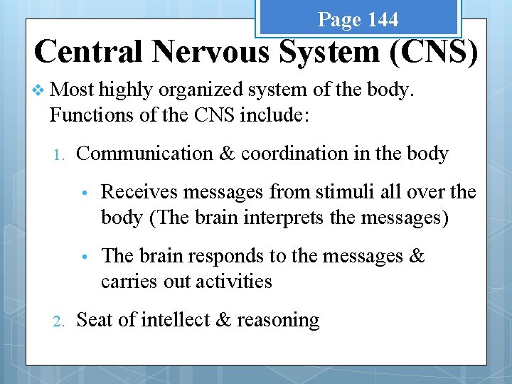 Page 144 Central Nervous System (CNS) v Most highly organized system of the body.