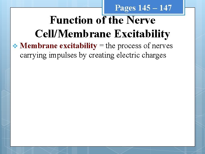 Pages 145 – 147 Function of the Nerve Cell/Membrane Excitability v Membrane excitability =