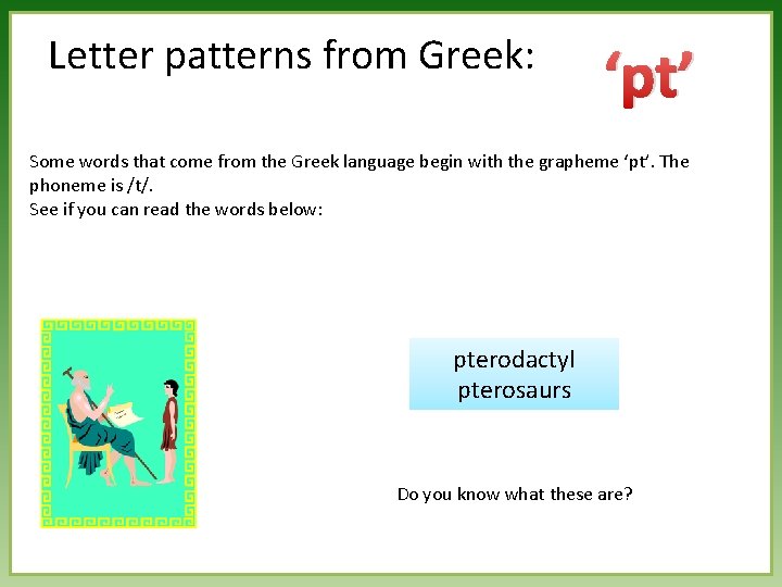 Letter patterns from Greek: ‘pt’ Some words that come from the Greek language begin