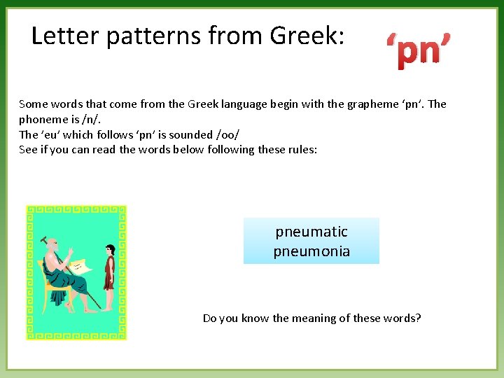 Letter patterns from Greek: ‘pn’ Some words that come from the Greek language begin