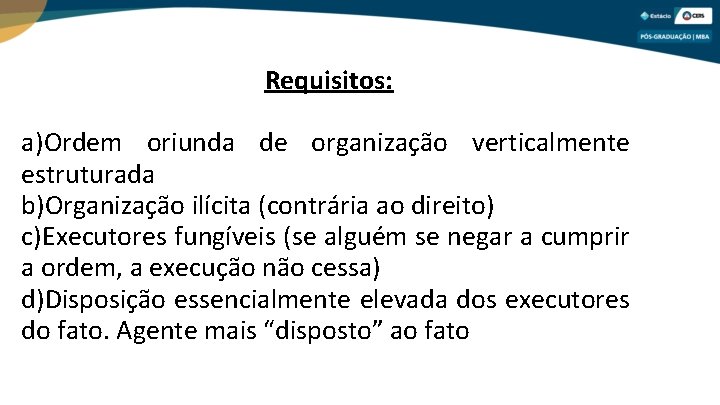 Requisitos: a)Ordem oriunda de organização verticalmente estruturada b)Organização ilícita (contrária ao direito) c)Executores fungíveis