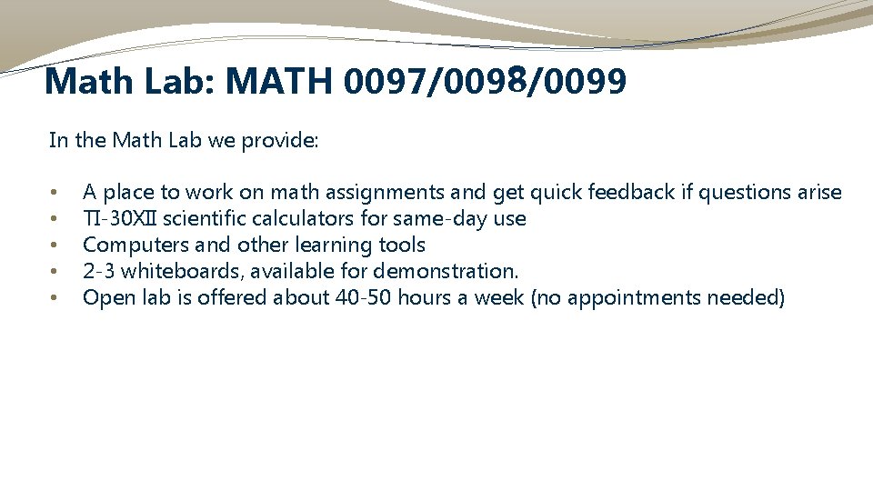 Math Lab: MATH 0097/0098/0099 In the Math Lab we provide: • • • A