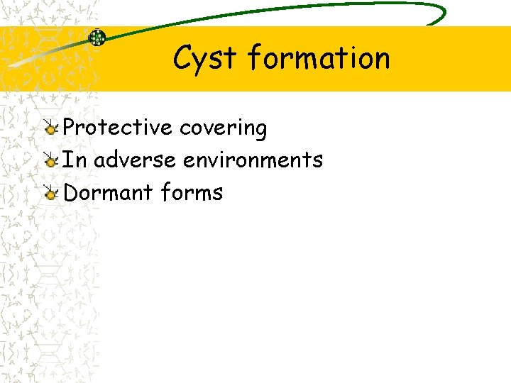 Cyst formation Protective covering In adverse environments Dormant forms 