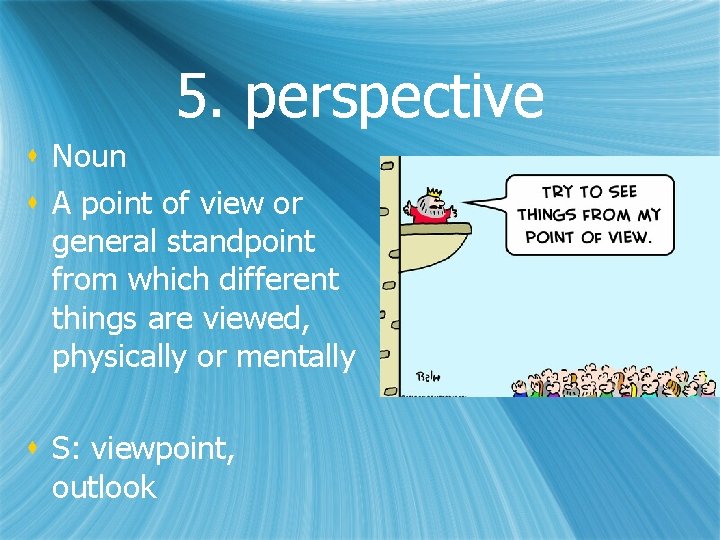 5. perspective s Noun s A point of view or general standpoint from which