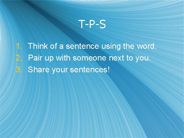T-P-S 1. Think of a sentence using the word. 2. Pair up with someone
