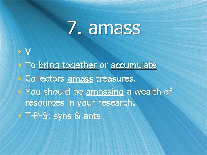 7. amass V To bring together or accumulate Collectors amass treasures. You should be