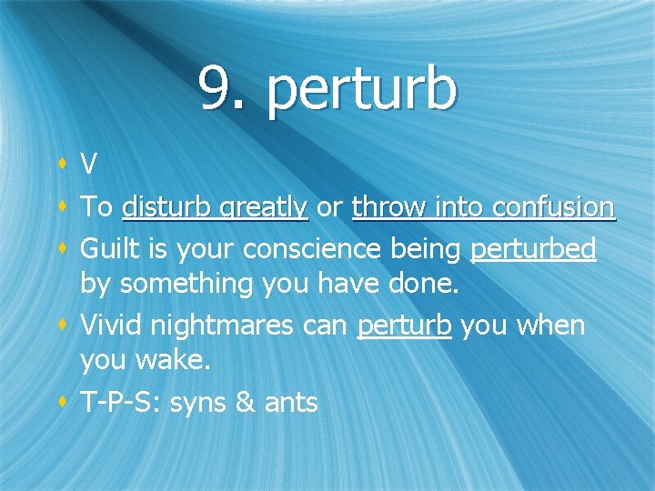 9. perturb s. V s To disturb greatly or throw into confusion s Guilt