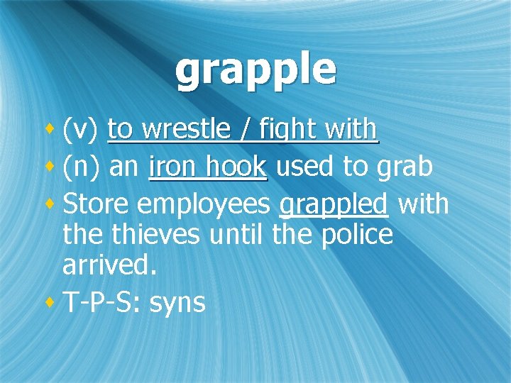 grapple s (v) to wrestle / fight with s (n) an iron hook used