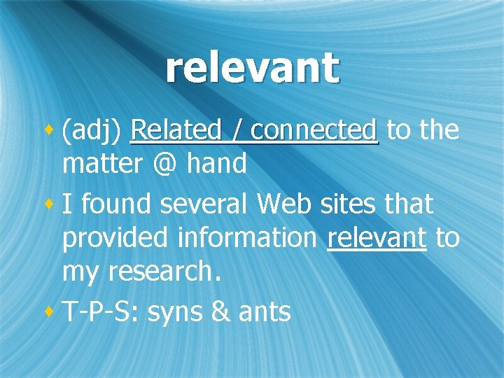 relevant s (adj) Related / connected to the matter @ hand s I found