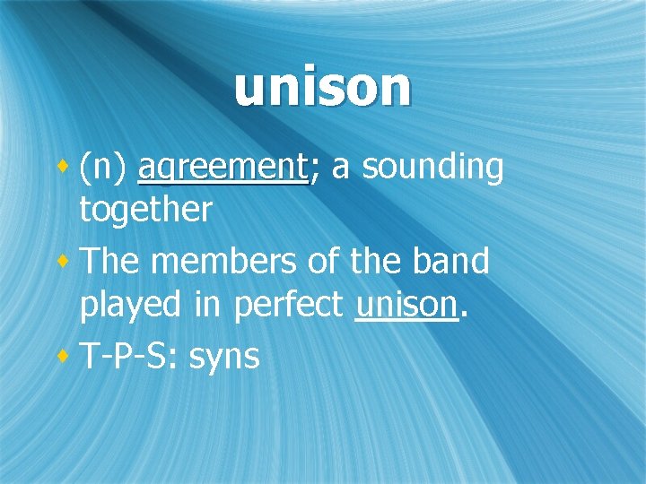 unison s (n) agreement; agreement a sounding together s The members of the band