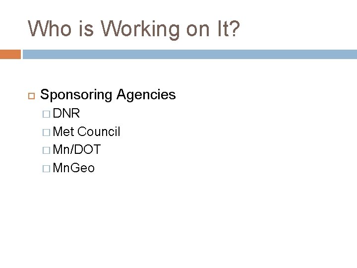 Who is Working on It? Sponsoring Agencies � DNR � Met Council � Mn/DOT
