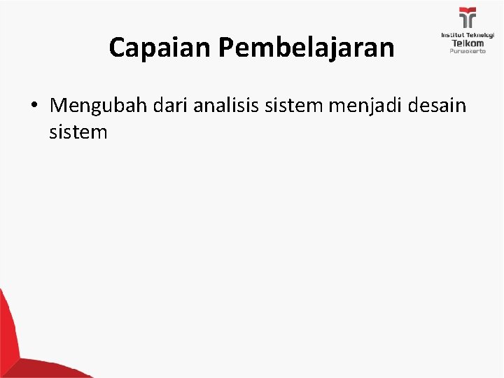 Capaian Pembelajaran • Mengubah dari analisis sistem menjadi desain sistem 