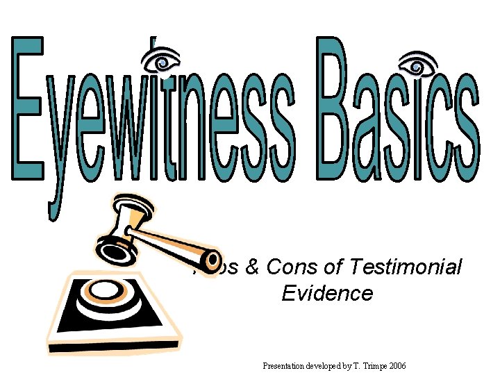 Pros & Cons of Testimonial Evidence Presentation developed by T. Trimpe 2006 