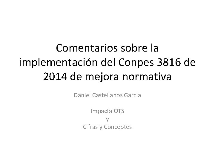 Comentarios sobre la implementación del Conpes 3816 de 2014 de mejora normativa Daniel Castellanos