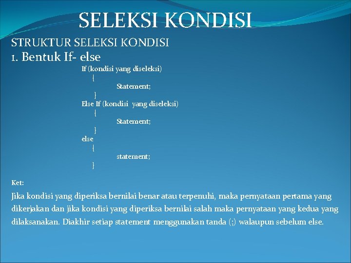 SELEKSI KONDISI STRUKTUR SELEKSI KONDISI 1. Bentuk If- else If (kondisi yang diseleksi) {