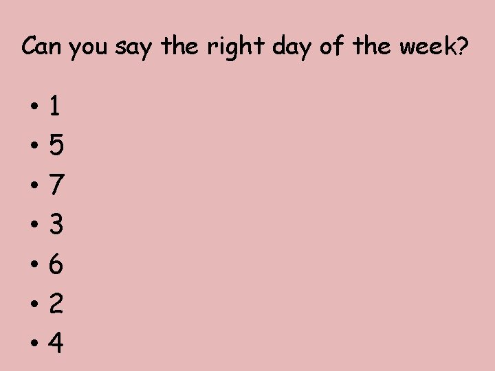 Can you say the right day of the week? • • 1 5 7