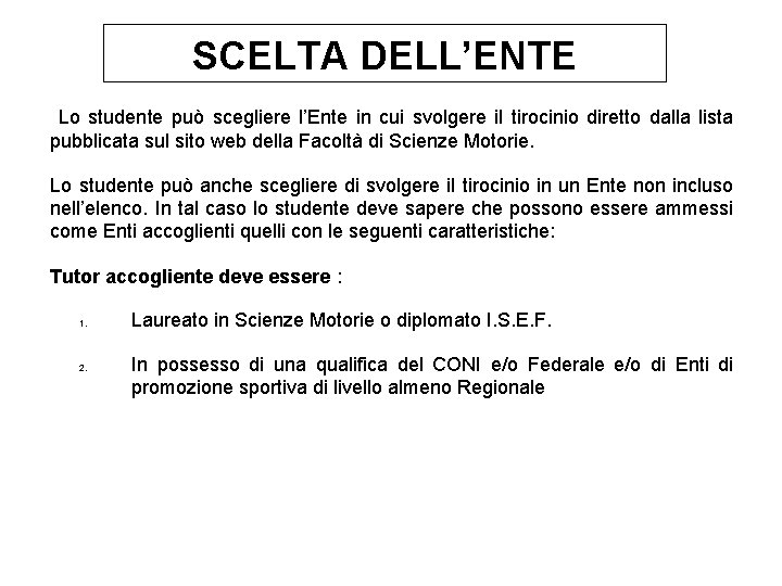 SCELTA DELL’ENTE Lo studente può scegliere l’Ente in cui svolgere il tirocinio diretto dalla