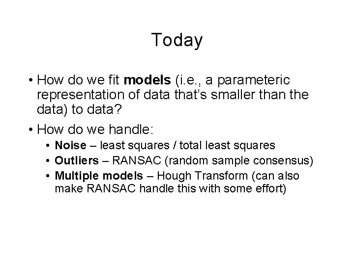 Today • How do we fit models (i. e. , a parameteric representation of