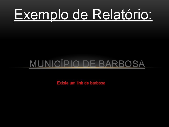 Exemplo de Relatório: MUNICÍPIO DE BARBOSA Existe um link de barbosa 