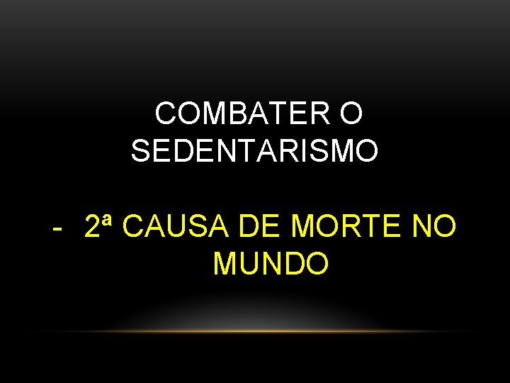 COMBATER O SEDENTARISMO - 2ª CAUSA DE MORTE NO MUNDO 