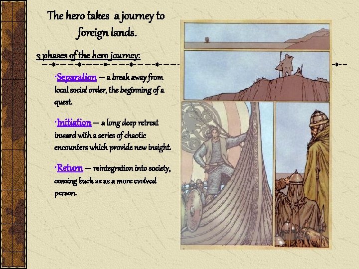 The hero takes a journey to foreign lands. 3 phases of the hero journey:
