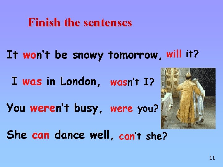 Finish the sentenses It won‘t be snowy tomorrow, will it? I was in London,