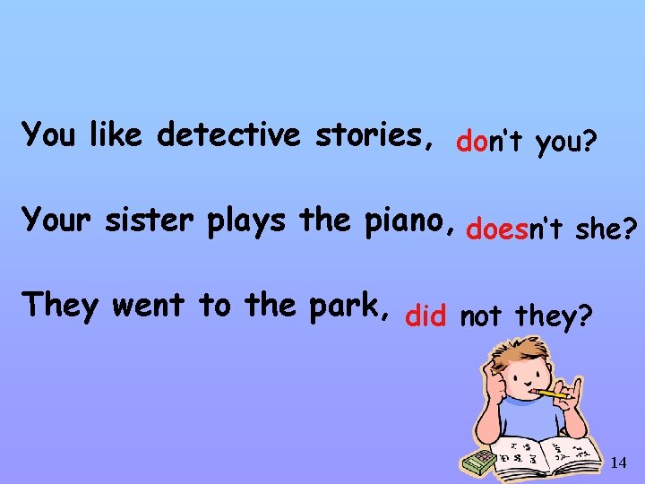 You like detective stories, don‘t you? Your sister plays the piano, doesn‘t she? They