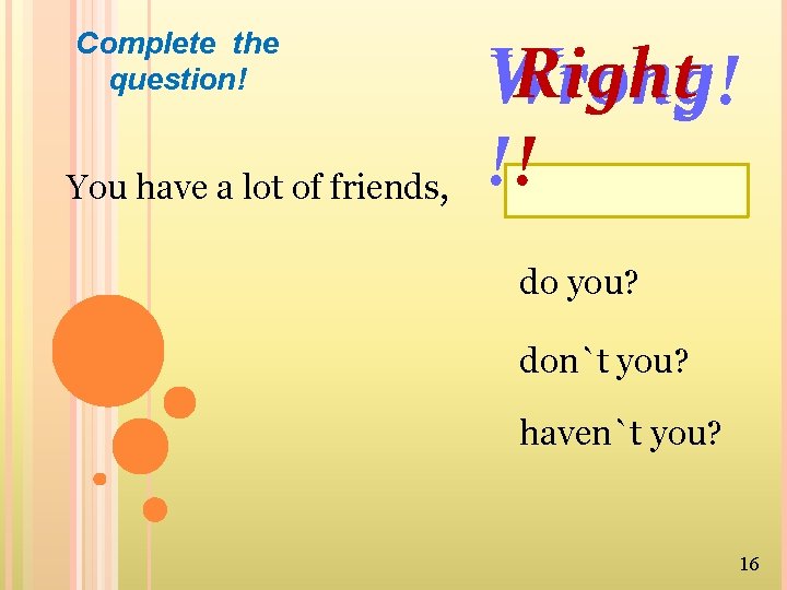 Complete the question! You have a lot of friends, Wrong Right Wrong! !! do