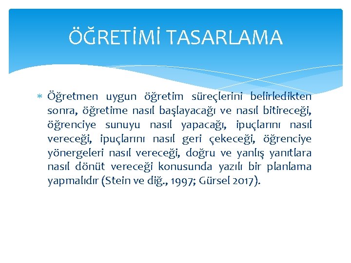 ÖĞRETİMİ TASARLAMA Öğretmen uygun öğretim süreçlerini belirledikten sonra, öğretime nasıl başlayacağı ve nasıl bitireceği,