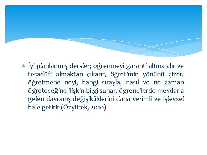  İyi planlanmış dersler; öğrenmeyi garanti altına alır ve tesadüfi olmaktan çıkarır, öğretimin yönünü