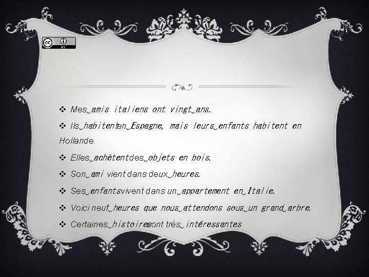 v Mes‿amis italiens ont vingt‿ans. v Ils‿habitenten‿Espagne, mais leurs‿enfants habitent en Hollande. v Elles‿achètent v Mes‿amis italiens ont vingt‿ans. v Ils‿habitenten‿Espagne, mais leurs‿enfants habitent en Hollande. v Elles‿achètent