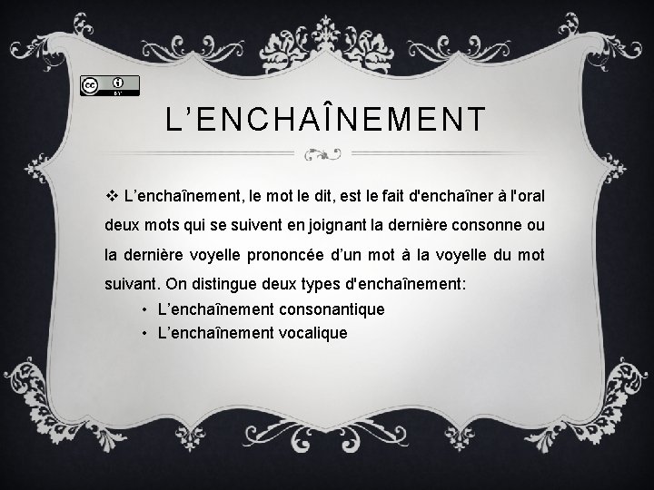 L’ENCHAÎNEMENT v L’enchaînement, le mot le dit, est le fait d'enchaîner à l'oral deux L’ENCHAÎNEMENT v L’enchaînement, le mot le dit, est le fait d'enchaîner à l'oral deux