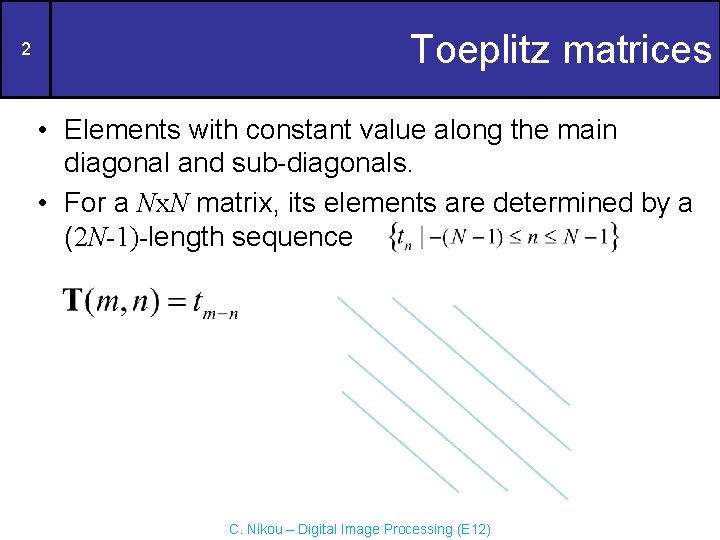 2 Toeplitz matrices • Elements with constant value along the main diagonal and sub-diagonals. 2 Toeplitz matrices • Elements with constant value along the main diagonal and sub-diagonals.
