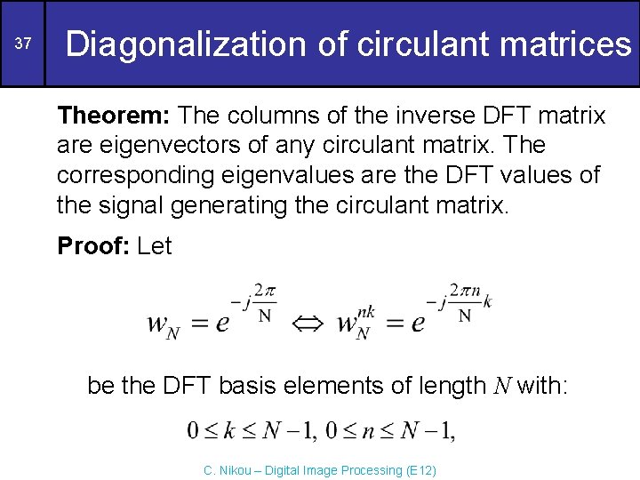 37 Diagonalization of circulant matrices Theorem: The columns of the inverse DFT matrix are 37 Diagonalization of circulant matrices Theorem: The columns of the inverse DFT matrix are
