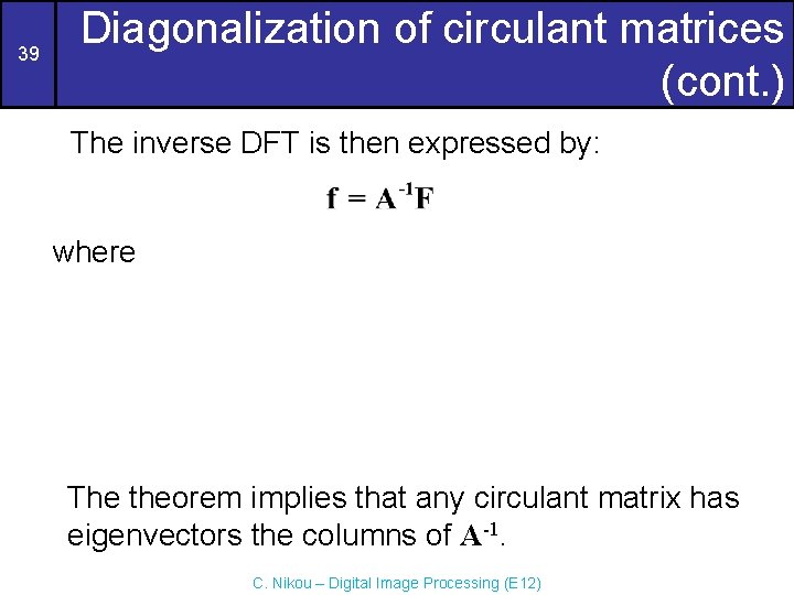 39 Diagonalization of circulant matrices (cont. ) The inverse DFT is then expressed by: 39 Diagonalization of circulant matrices (cont. ) The inverse DFT is then expressed by: